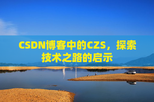 CSDN博客中的CZS，探索技术之路的启示